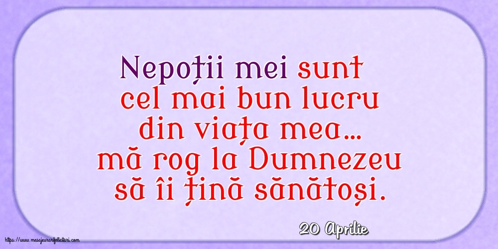 Felicitari de 20 Aprilie - 20 Aprilie - Nepoții mei sunt cel mai bun lucru din viața mea…