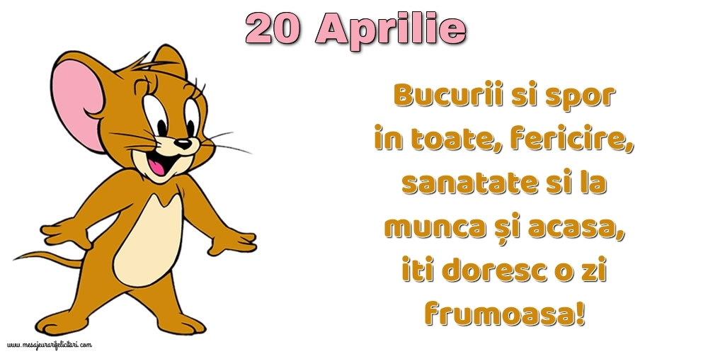 20.Aprilie Bucurii si spor in toate, fericire, sanatate si la munca și acasa, iti doresc o zi frumoasa!