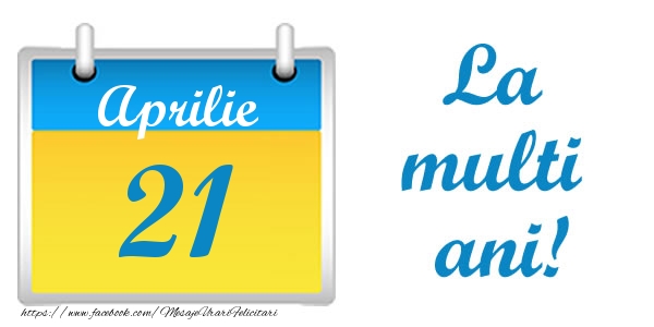 Felicitari de 21 Aprilie - La multi ani!