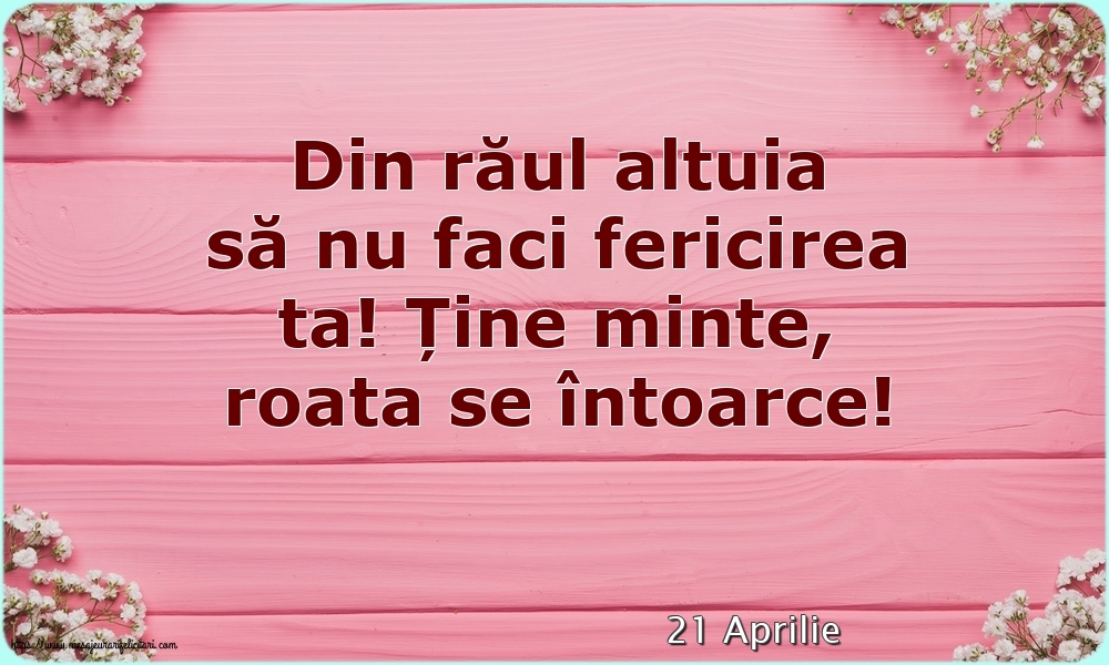 Felicitari de 21 Aprilie - 21 Aprilie - Din răul altuia să nu faci fericirea ta!