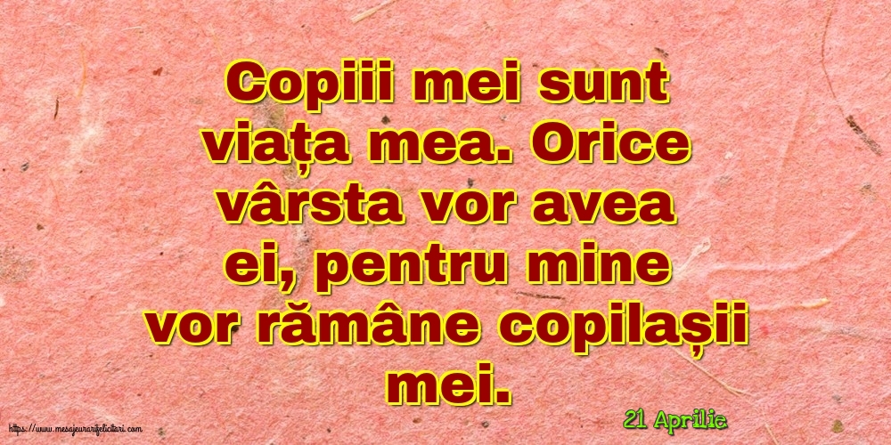 Felicitari de 21 Aprilie - 21 Aprilie - Copiii mei sunt viața mea.