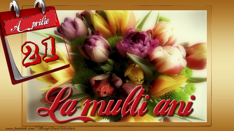 Felicitari de 21 Aprilie - La multi ani! 21 Aprilie