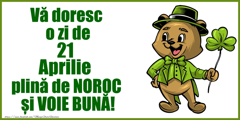 Vă doresc o zi de Aprilie 21 plină de noroc și voie bună!