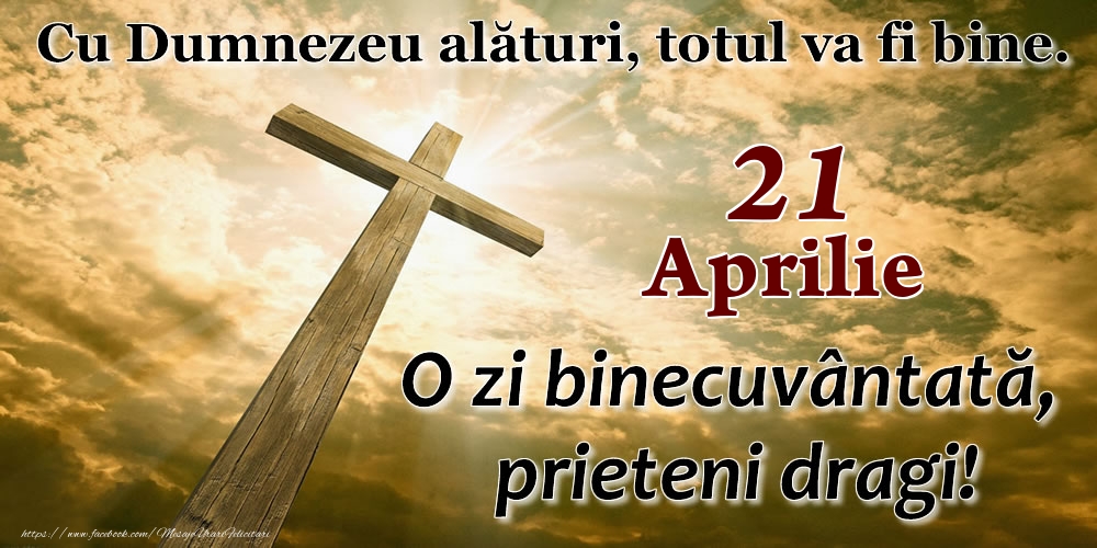 21 Aprilie - O zi binecuvântată, prieteni dragi!