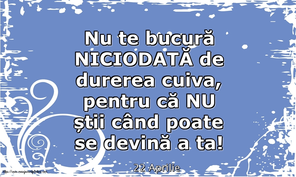 Felicitari de 22 Aprilie - 22 Aprilie - Nu te bucură