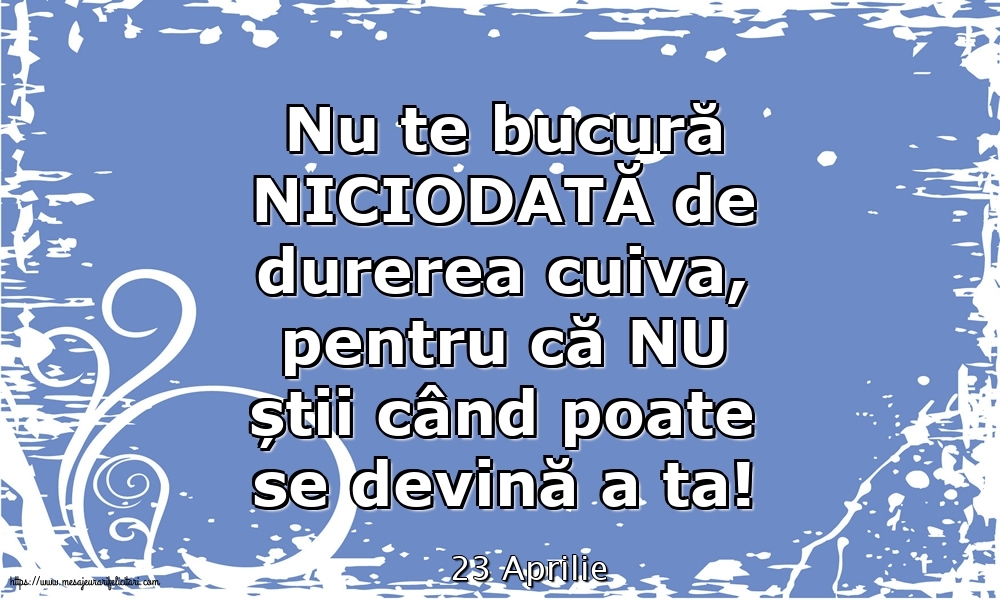 Felicitari de 23 Aprilie - 23 Aprilie - Nu te bucură