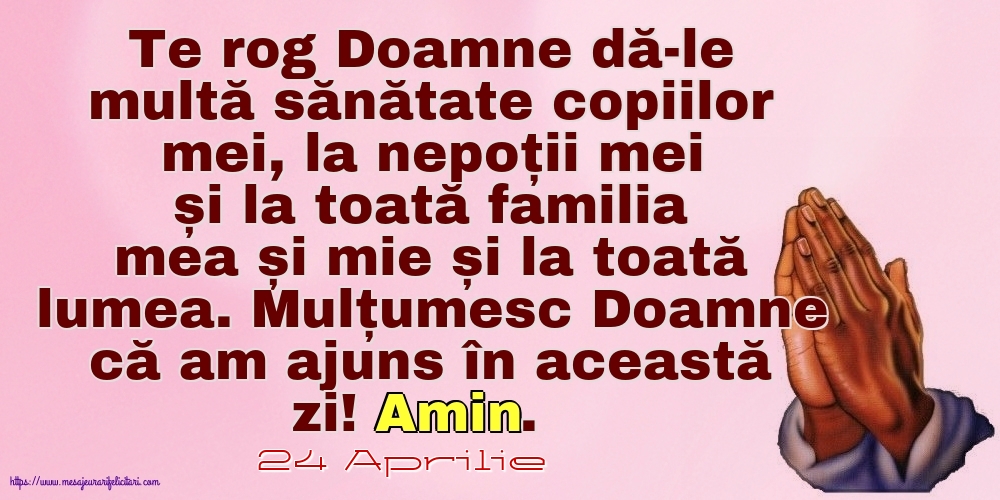 Felicitari de 24 Aprilie - 24 Aprilie - Mulțumesc Doamne că am ajuns în această zi! Amin.