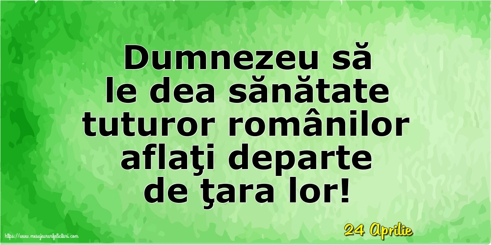 Felicitari de 24 Aprilie - 24 Aprilie - Dumnezeu să le dea sănătate tuturor românilor