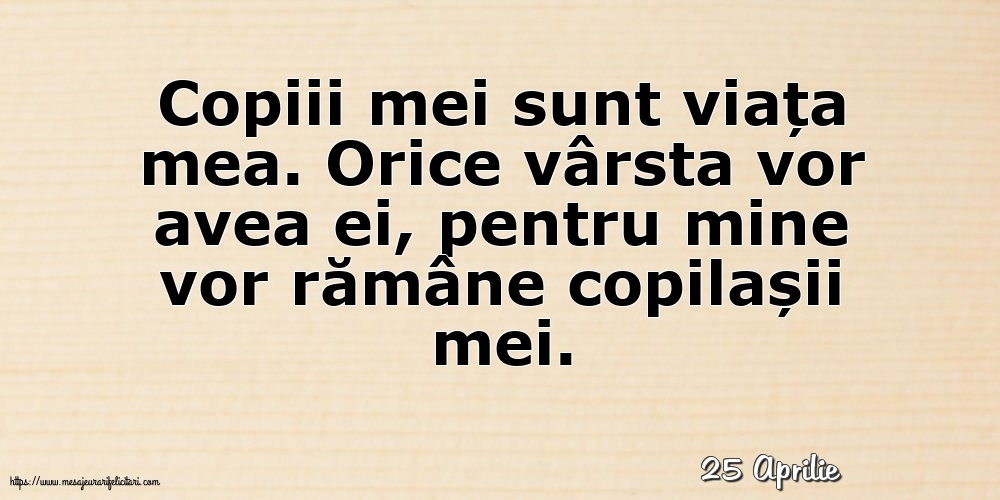 Felicitari de 25 Aprilie - 25 Aprilie - Copiii mei sunt viața mea.