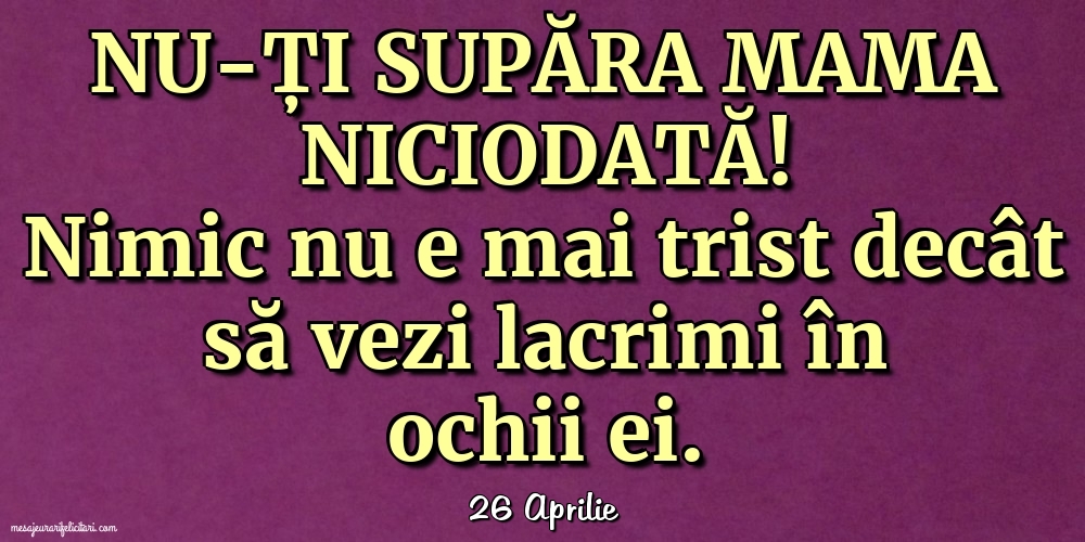 Felicitari de 26 Aprilie - 26 Aprilie - Nu-ți supăra mama niciodată!