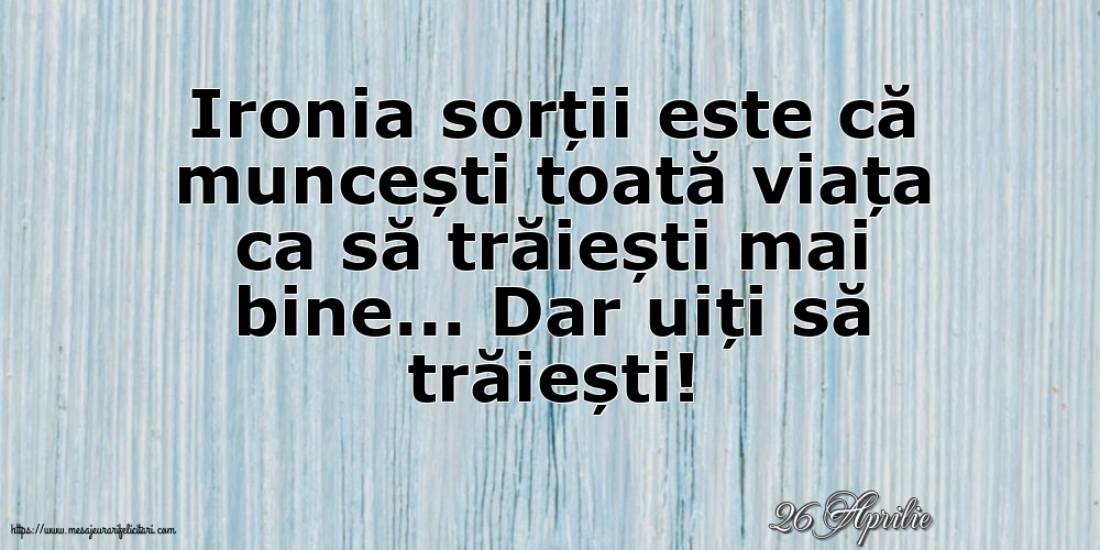 Felicitari de 26 Aprilie - 26 Aprilie - Ironia sorții