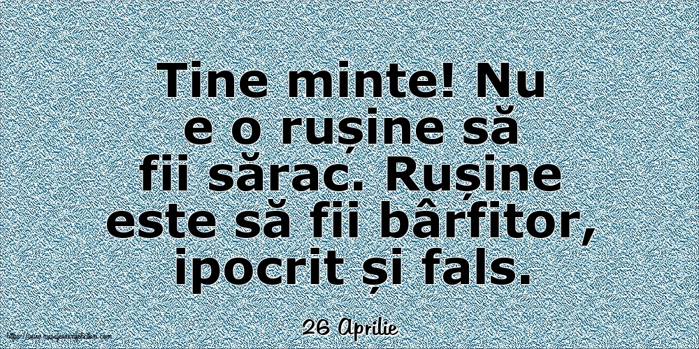 Felicitari de 26 Aprilie - 26 Aprilie - Nu e o rușine să fii sărac