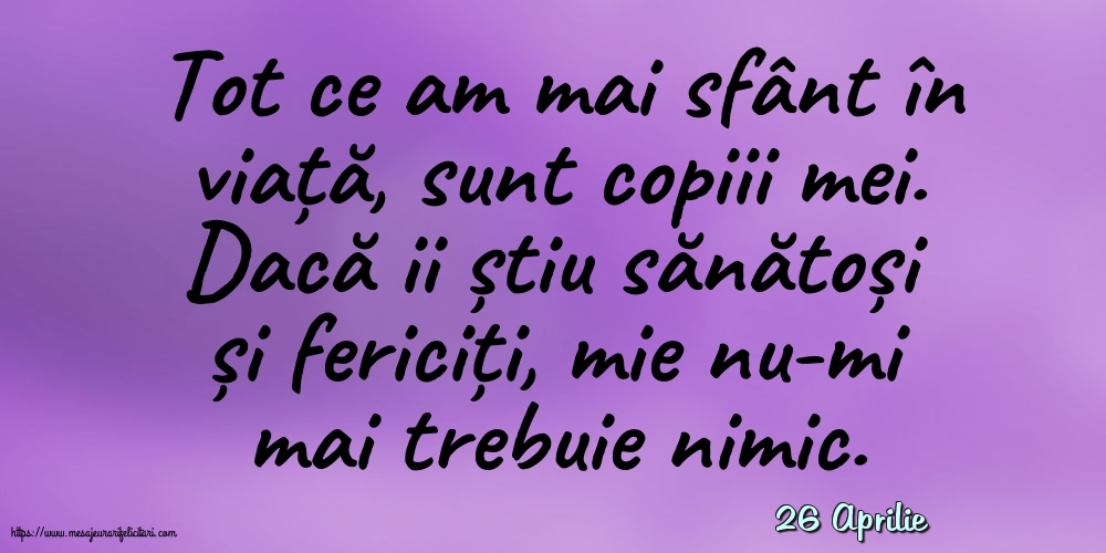 Felicitari de 26 Aprilie - 26 Aprilie - Tot ce am mai sfânt în viata