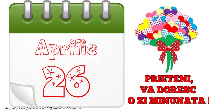 Felicitari de 26 Aprilie - Aprilie 26  PRIETENI, VA DORESC  O ZI MINUNATA !