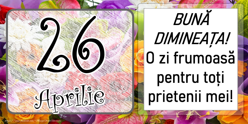 26 Aprilie - BUNĂ DIMINEAȚA! O zi frumoasă pentru toți prietenii mei!