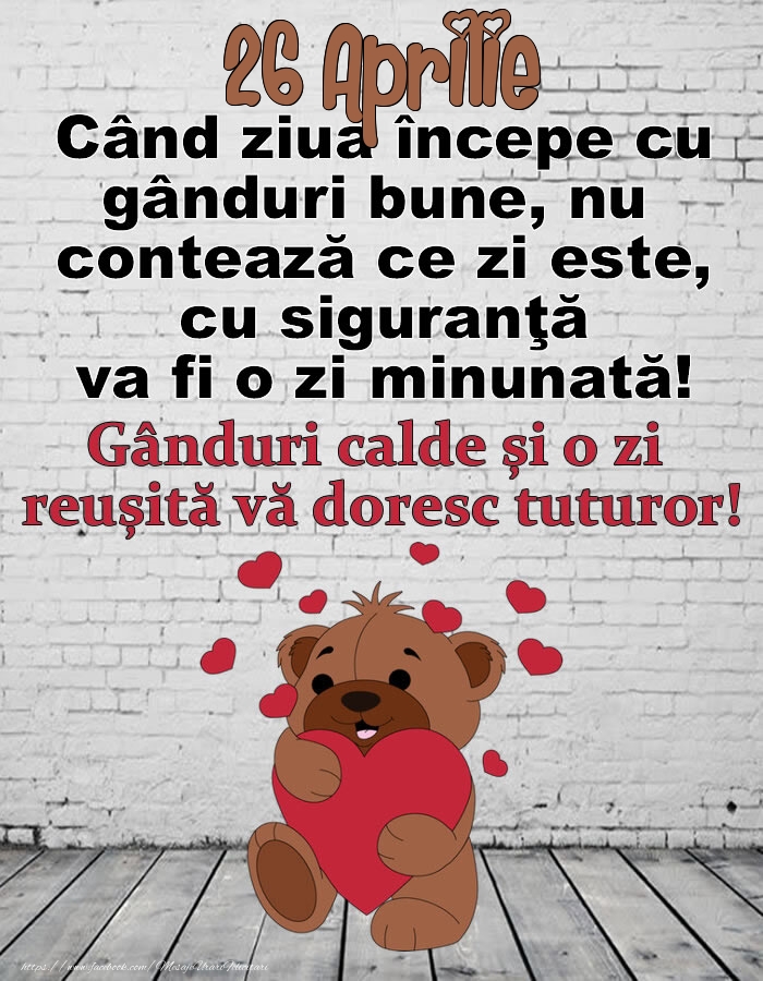 26 Aprilie Gânduri calde și o zi  reușită vă doresc tuturor!