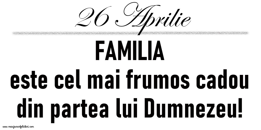 26 Aprilie FAMILIA este cel mai frumos cadou din partea lui Dumnezeu!