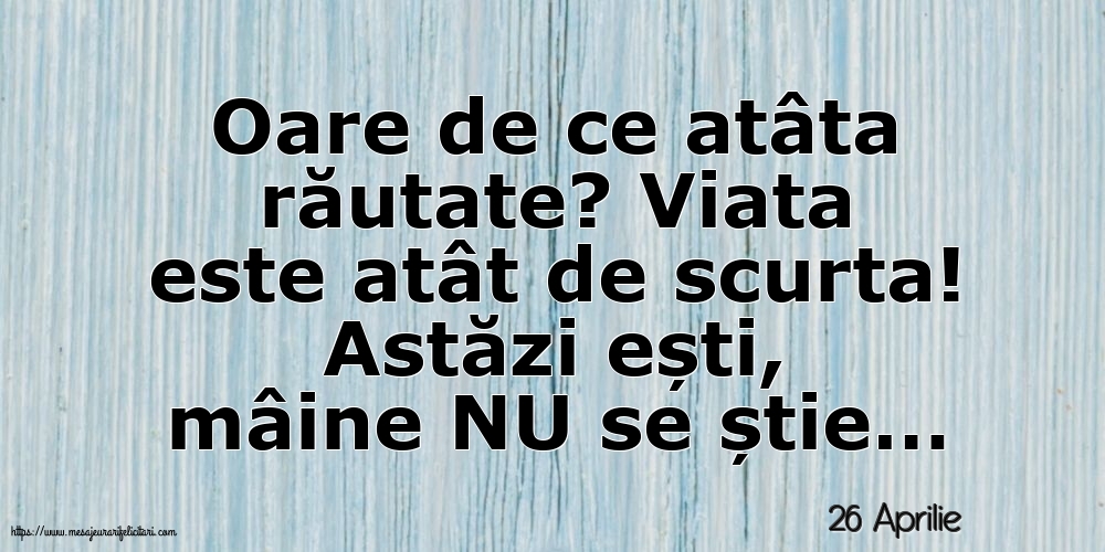 26 Aprilie - Oare de ce atâta răutate?