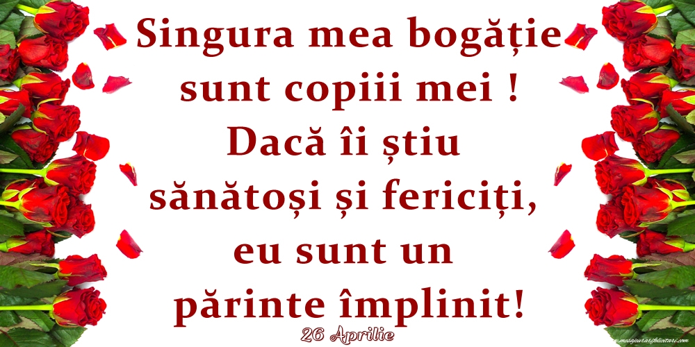 Felicitari de 26 Aprilie - 26 Aprilie - Singura mea bogăție sunt copiii mei!