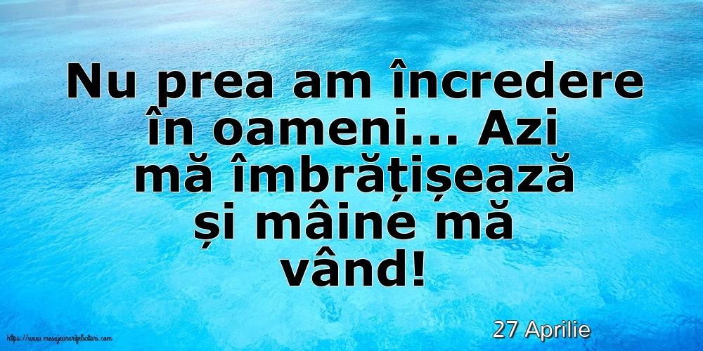 Felicitari de 27 Aprilie - 27 Aprilie - Nu prea am încredere în oameni