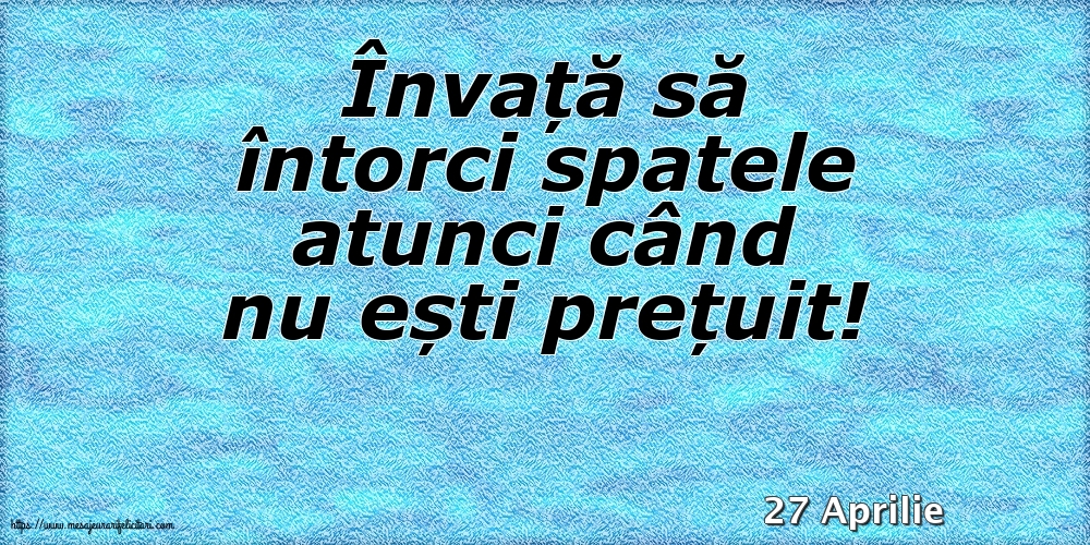 Felicitari de 27 Aprilie - 27 Aprilie - Învață să întorci spatele