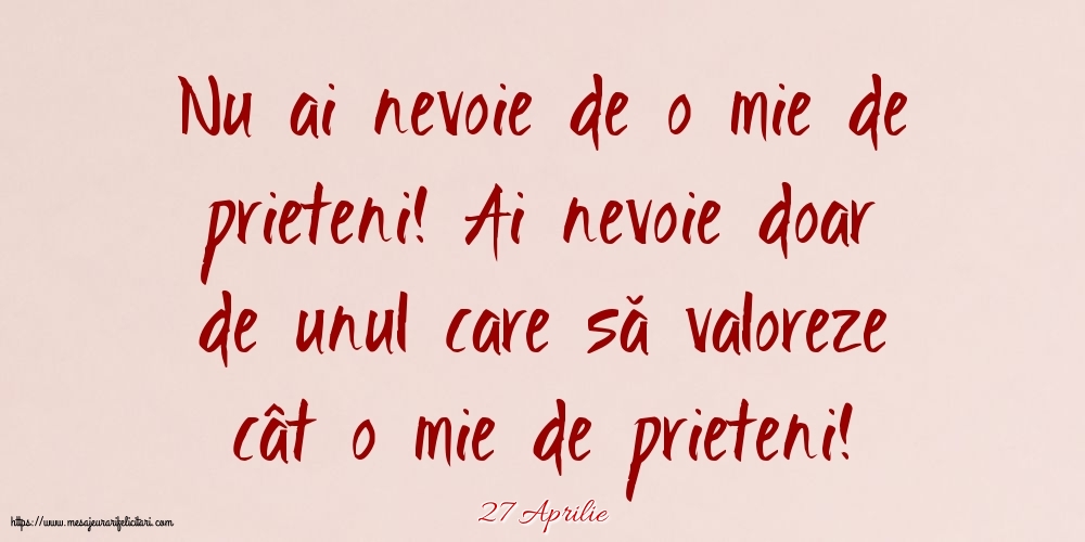 Felicitari de 27 Aprilie - 27 Aprilie - Nu ai nevoie de o mie de prieteni!