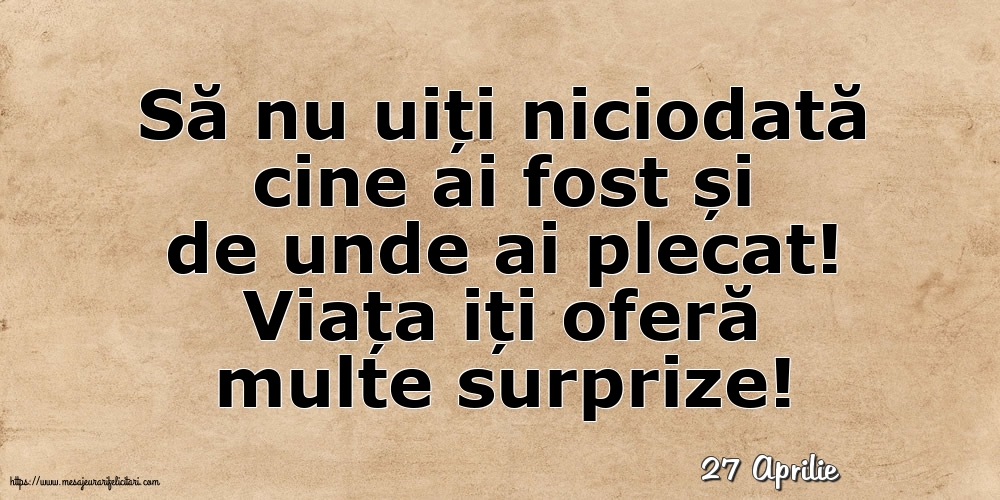 Felicitari de 27 Aprilie - 27 Aprilie - Viața iți oferă multe surprize!