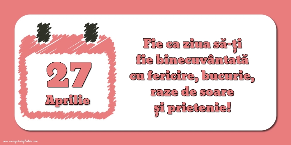 Felicitari de 27 Aprilie - Fie ca ziua să-ți fie binecuvântată cu fericire, bucurie, raze de soare și prietenie!