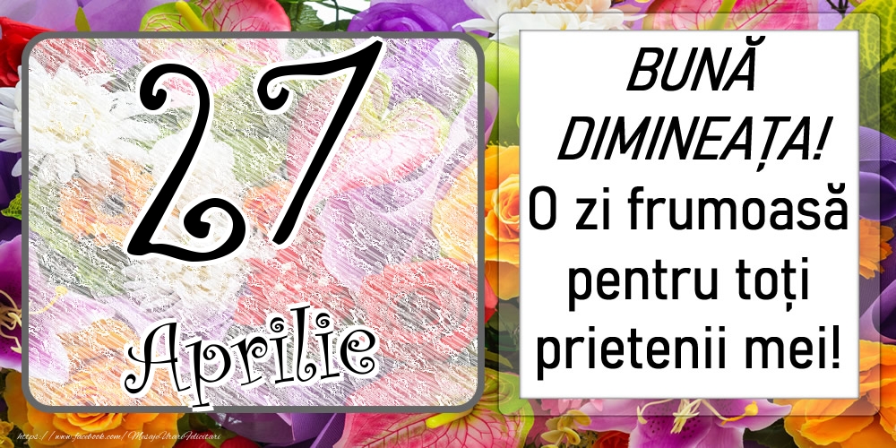 Felicitari de 27 Aprilie - 27 Aprilie - BUNĂ DIMINEAȚA! O zi frumoasă pentru toți prietenii mei!