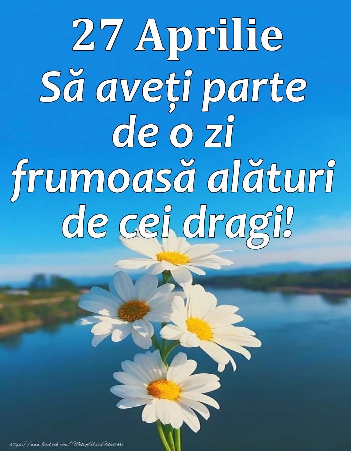 Felicitari de 27 Aprilie - 27 Aprilie - Să aveți parte de o zi frumoasă alături de cei dragi!