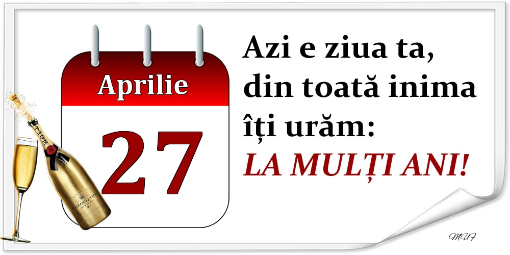 Felicitari de 27 Aprilie - Aprilie 27 Azi e ziua ta, din toată inima îți urăm: LA MULȚI ANI!