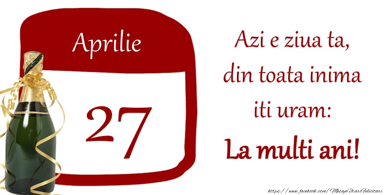 Felicitari de 27 Aprilie - Aprilie 27 Azi e ziua ta, din toata inima iti uram: La multi ani!