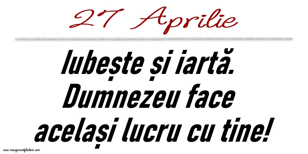 27 Aprilie Iubește și iartă...