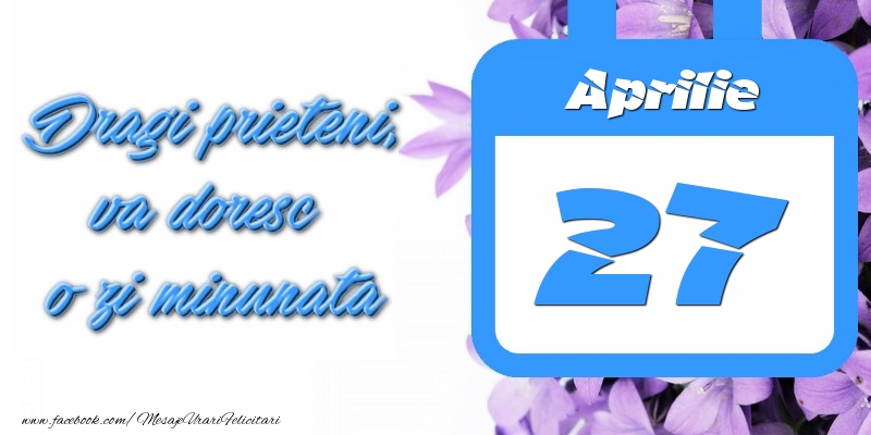 Felicitari de 27 Aprilie - Aprilie 27 Dragi prieteni, va doresc o zi minunata