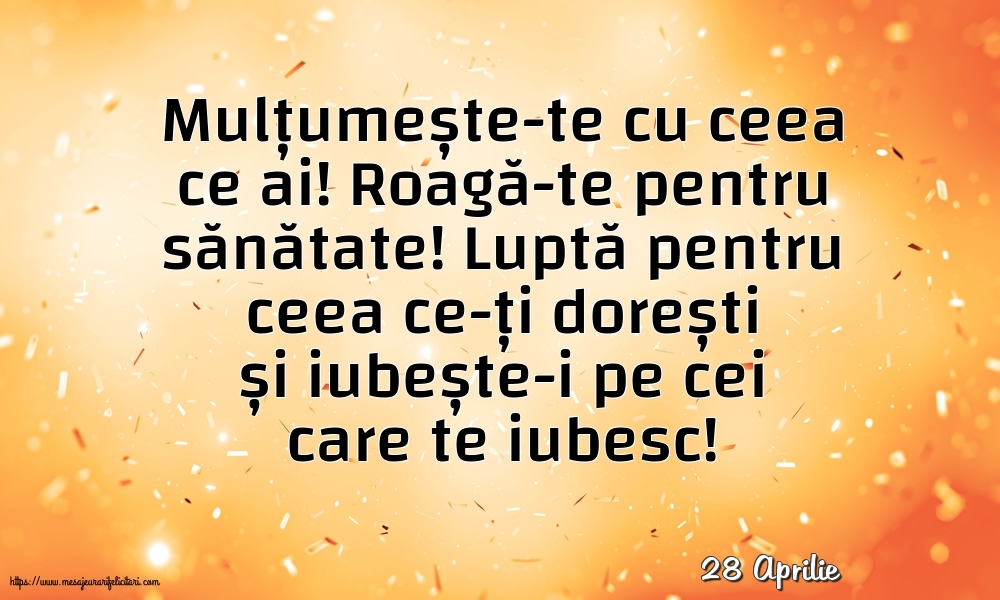 Felicitari de 28 Aprilie - 28 Aprilie - Mulțumește-te cu ceea ce ai! Roagă-te pentru sănătate!