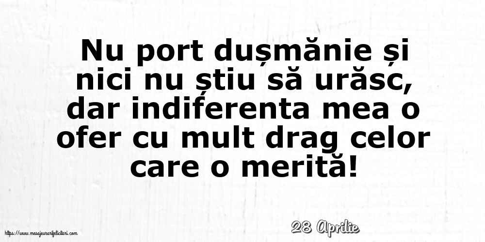 Felicitari de 28 Aprilie - 28 Aprilie - Indiferenta mea o ofer cu mult drag celor care o merită!