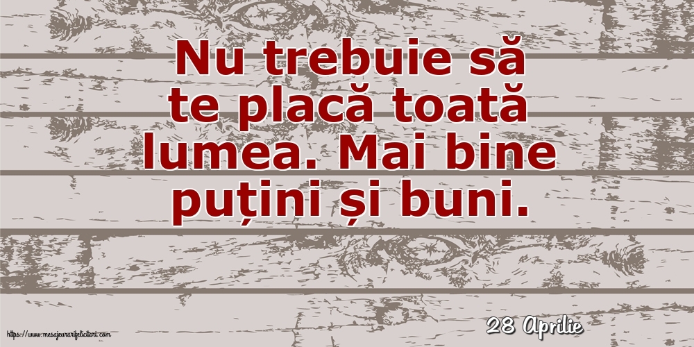 Felicitari de 28 Aprilie - 28 Aprilie - Nu trebuie să te placă toată lumea