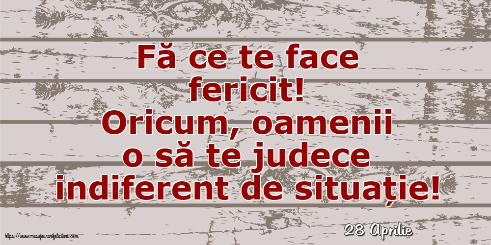 Felicitari de 28 Aprilie - 28 Aprilie - Fă ce te face fericit!