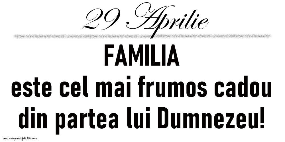 Felicitari de 29 Aprilie - 29 Aprilie FAMILIA este cel mai frumos cadou din partea lui Dumnezeu!