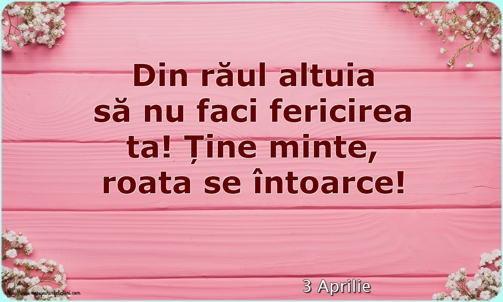 Felicitari de 3 Aprilie - 3 Aprilie - Din răul altuia să nu faci fericirea ta!