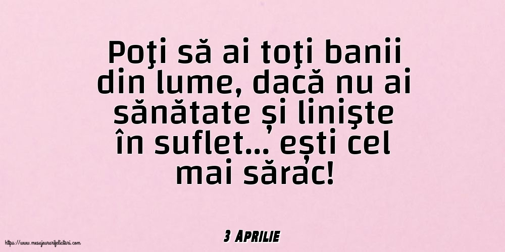 Felicitari de 3 Aprilie - 3 Aprilie - Poţi să ai toţi banii din lume