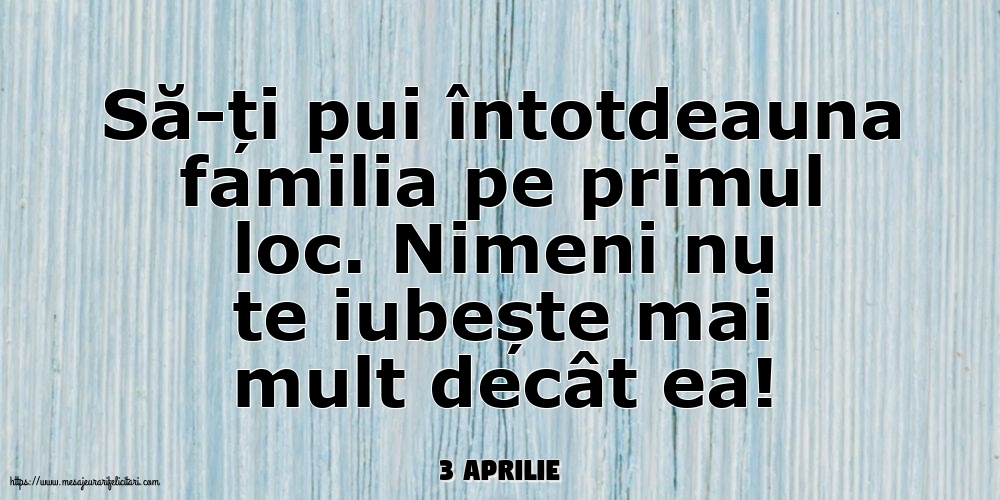 Felicitari de 3 Aprilie - 3 Aprilie - Să-ți pui întotdeauna familia pe primul loc