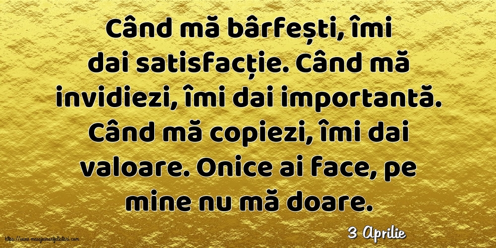 Felicitari de 3 Aprilie - 3 Aprilie - Când mă bârfești, îmi dai satisfacție.