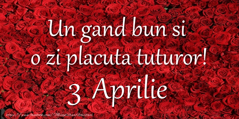 Un gand bun si  o zi placuta tuturor! Aprilie 3