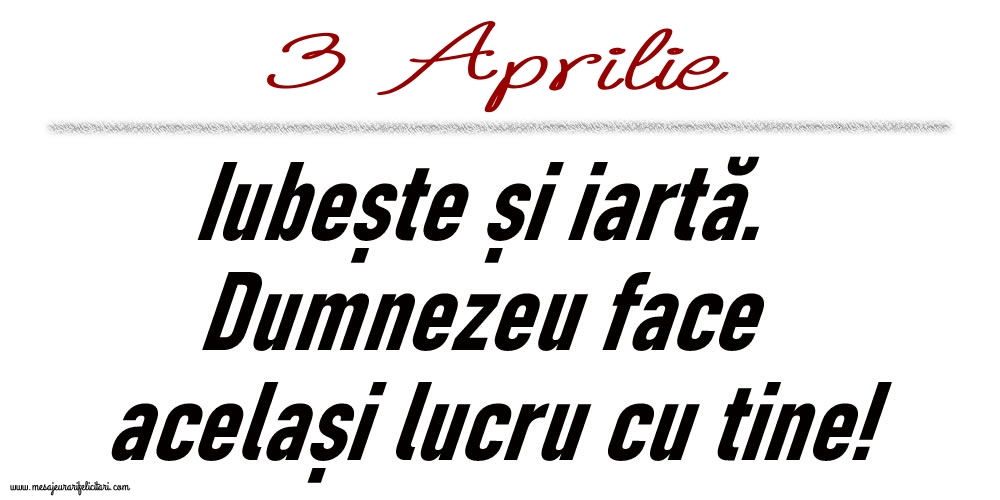 3 Aprilie Iubește și iartă...