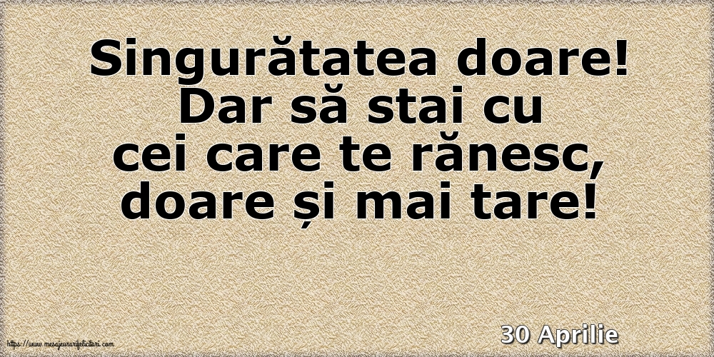 Felicitari de 30 Aprilie - 30 Aprilie - Singuratatea doare