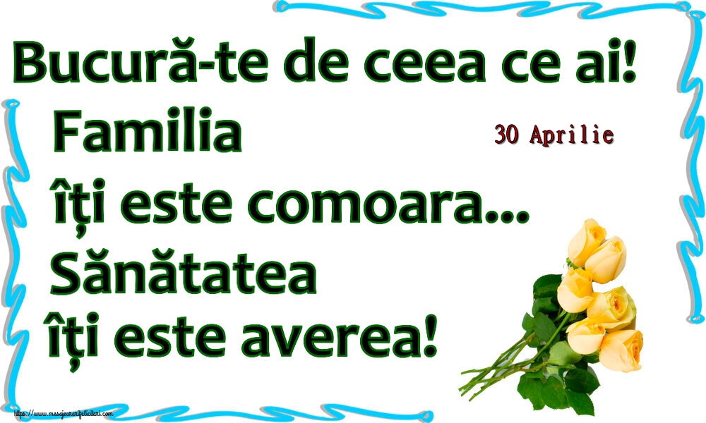 Felicitari de 30 Aprilie - 30 Aprilie - Bucură-te de ceea ce ai! Familia îți este comoara... Sănătatea îți este averea! ~ șapte trandafiri galbeni