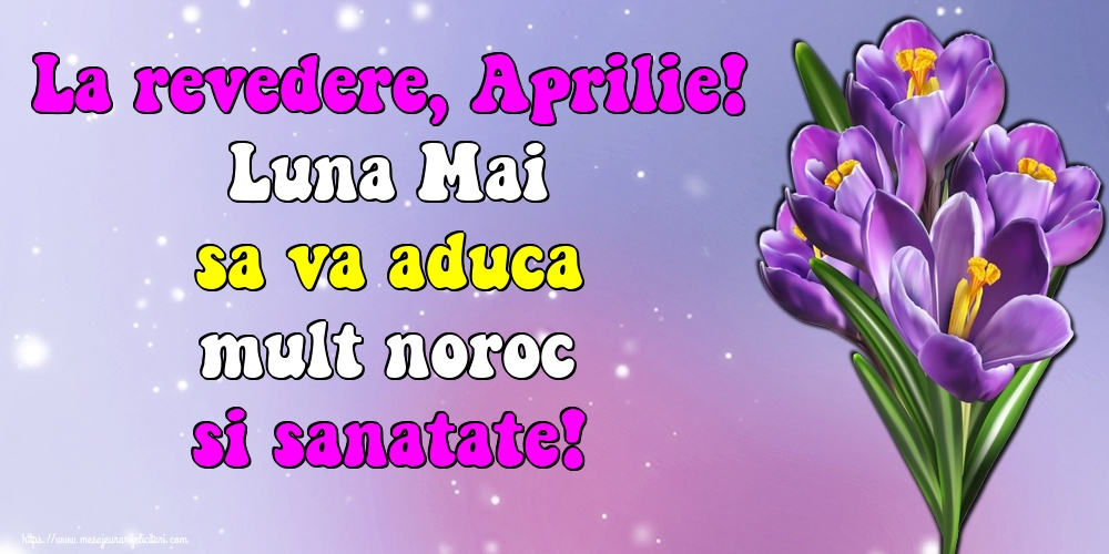 Felicitari de 30 Aprilie - La revedere, Aprilie! Luna Mai sa va aduca mult noroc si sanatate!