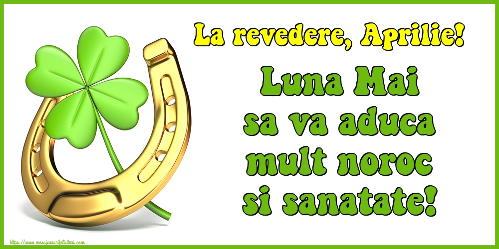 Felicitari de 30 Aprilie - La revedere, Aprilie! Luna Mai sa va aduca mult noroc si sanatate!