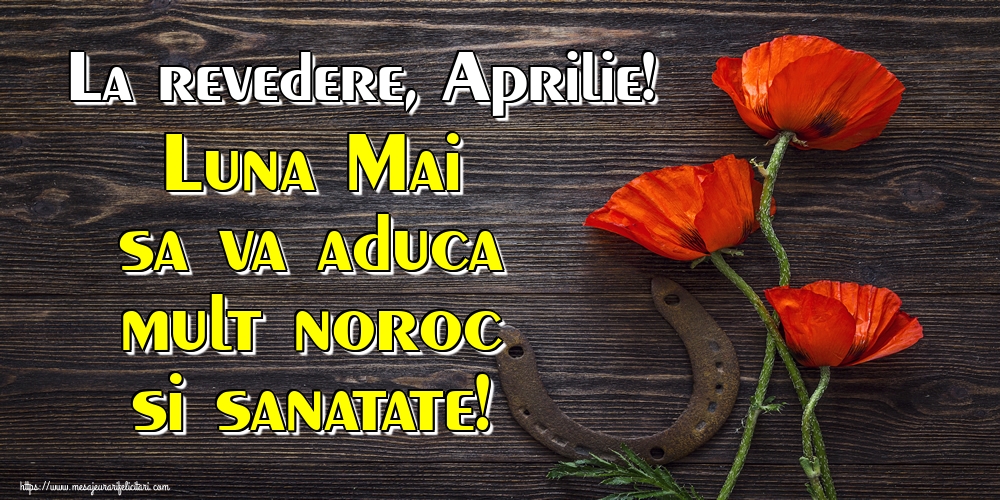 Felicitari de 30 Aprilie - La revedere, Aprilie! Luna Mai sa va aduca mult noroc si sanatate!